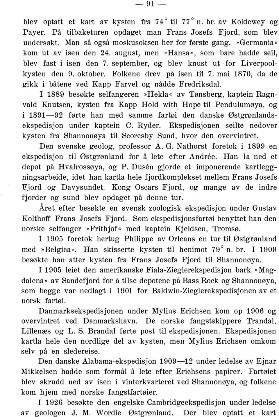 oktober. Folkene drev på isen til 7. mai 1870, da de gikk i båtene ved Kapp Farvel og nådde Fredriksdal.