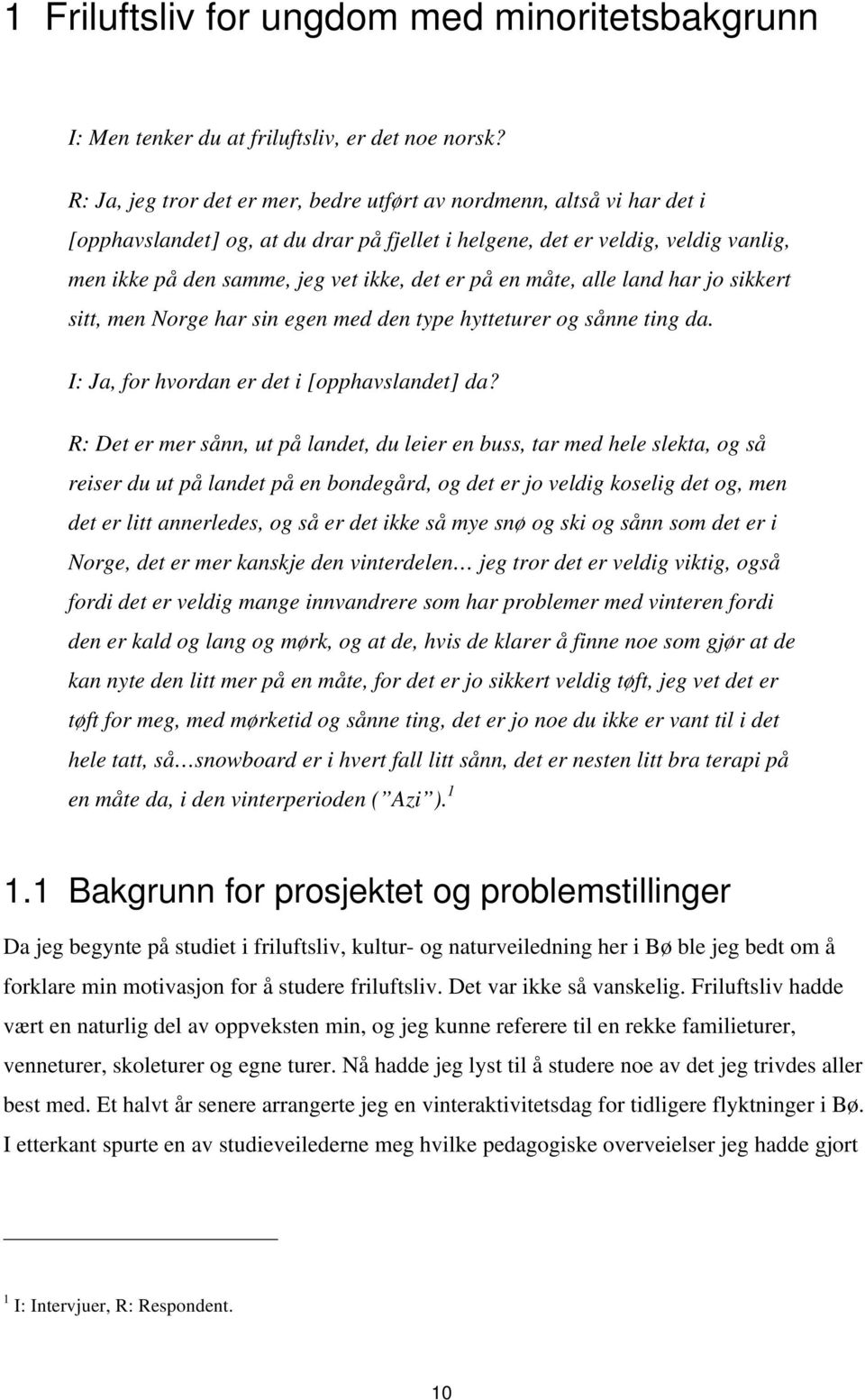 på en måte, alle land har jo sikkert sitt, men Norge har sin egen med den type hytteturer og sånne ting da. I: Ja, for hvordan er det i [opphavslandet] da?