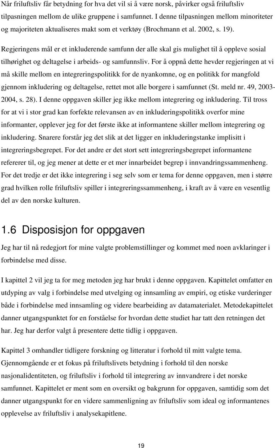 Regjeringens mål er et inkluderende samfunn der alle skal gis mulighet til å oppleve sosial tilhørighet og deltagelse i arbeids- og samfunnsliv.