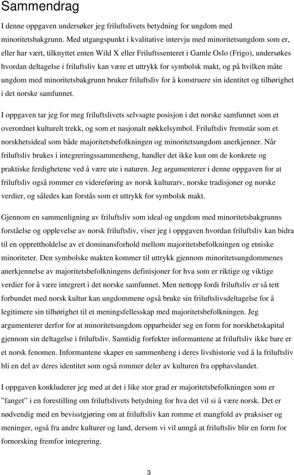 kan være et uttrykk for symbolsk makt, og på hvilken måte ungdom med minoritetsbakgrunn bruker friluftsliv for å konstruere sin identitet og tilhørighet i det norske samfunnet.