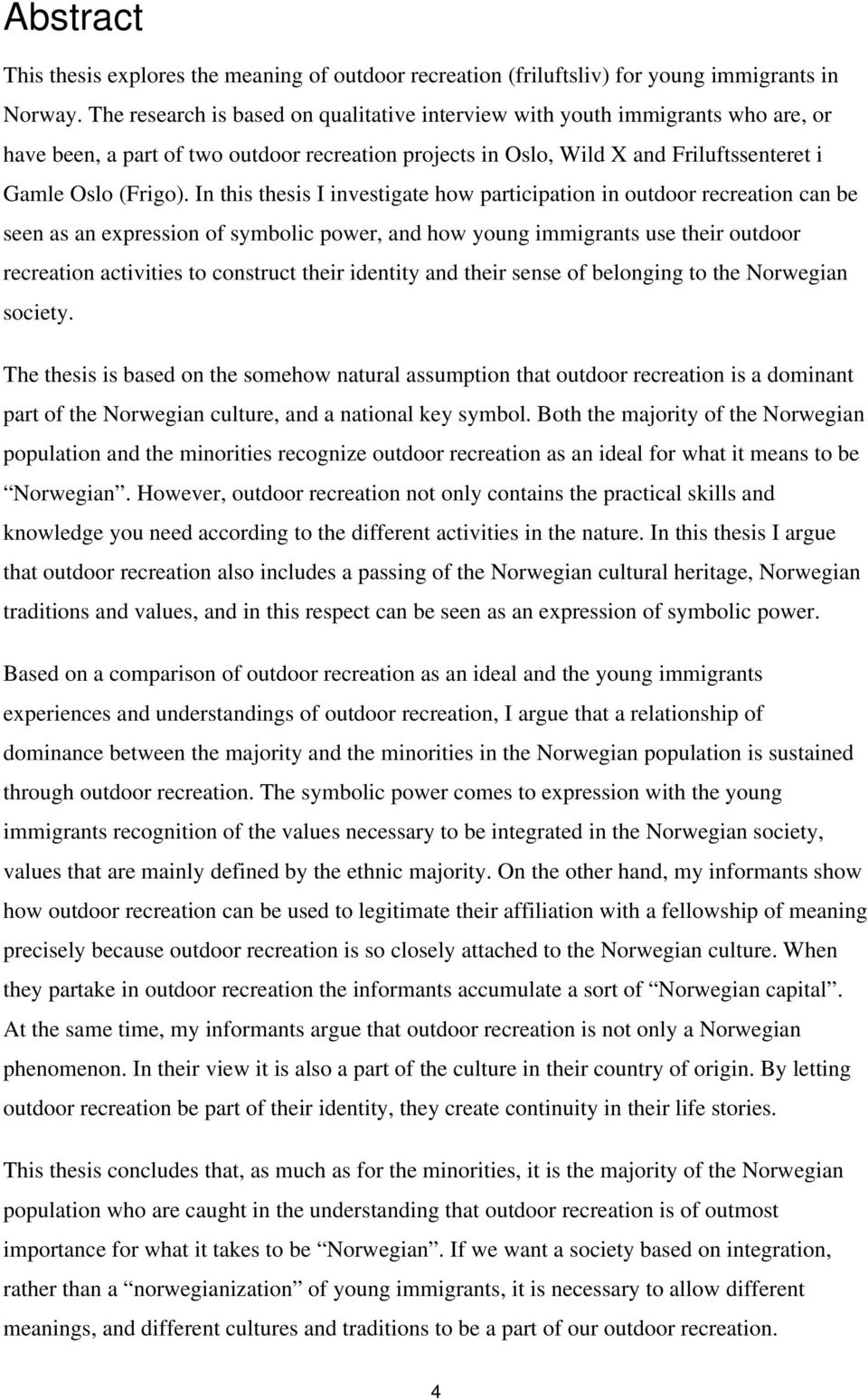 In this thesis I investigate how participation in outdoor recreation can be seen as an expression of symbolic power, and how young immigrants use their outdoor recreation activities to construct