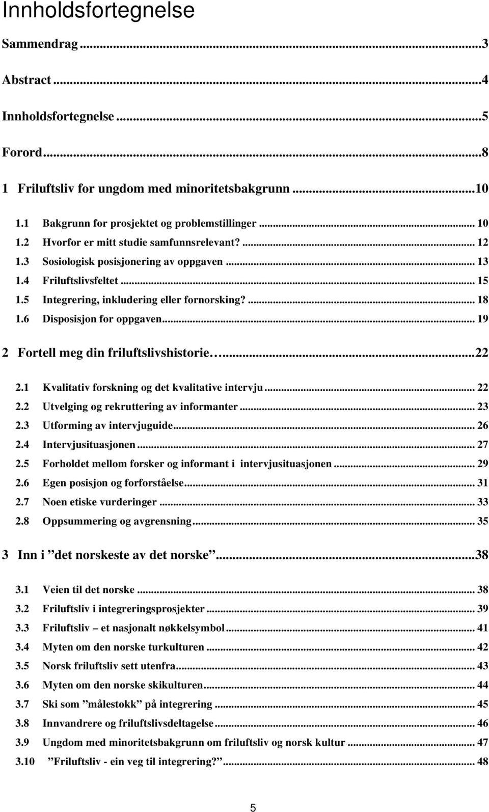 .. 19 2 Fortell meg din friluftslivshistorie... 22 2.1 Kvalitativ forskning og det kvalitative intervju... 22 2.2 Utvelging og rekruttering av informanter... 23 2.3 Utforming av intervjuguide... 26 2.