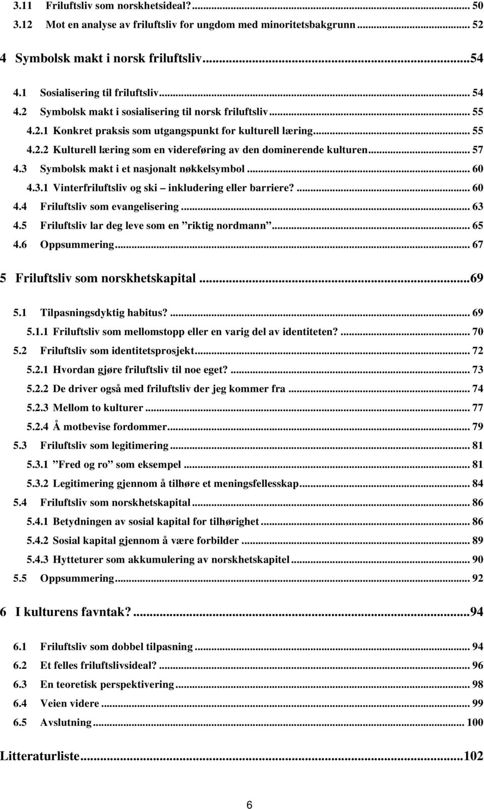 .. 57 4.3 Symbolsk makt i et nasjonalt nøkkelsymbol... 60 4.3.1 Vinterfriluftsliv og ski inkludering eller barriere?... 60 4.4 Friluftsliv som evangelisering... 63 4.