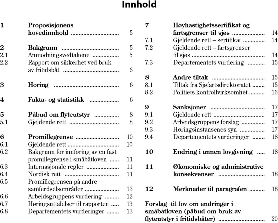 3 Internasjonale regler... 11 6.4 Nordisk rett... 11 6.5 Promillegrensen på andre samferdselsområder... 12 6.6 Arbeidsgruppens vurdering... 12 6.7 Høringsuttalelser til rapporten... 13 6.