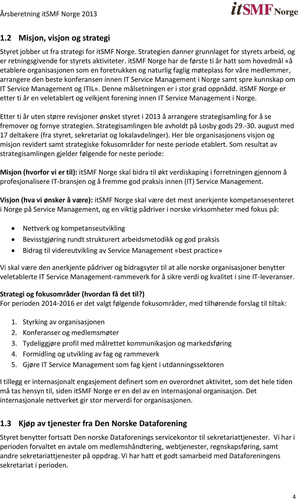 Management i Norge samt spre kunnskap om IT Service Management og ITIL». Denne målsetningen er i stor grad oppnådd.