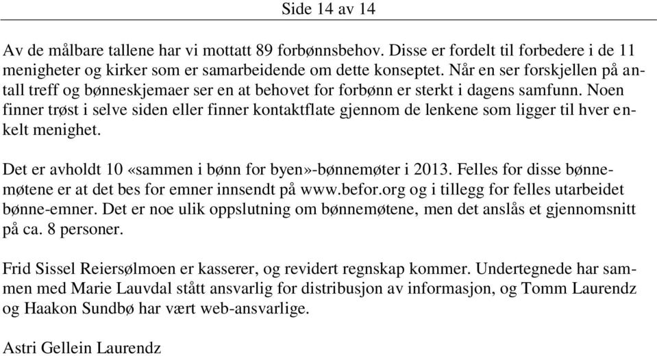 Noen finner trøst i selve siden eller finner kontaktflate gjennom de lenkene som ligger til hver enkelt menighet. Det er avholdt 10 «sammen i bønn for byen»-bønnemøter i 2013.