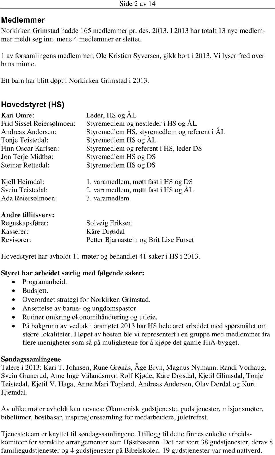 Hovedstyret (HS) Kari Omre: Frid Sissel Reiersølmoen: Andreas Andersen: Tonje Teistedal: Finn Oscar Karlsen: Jon Terje Midtbø: Steinar Rettedal: Kjell Heimdal: Svein Teistedal: Ada Reiersølmoen: