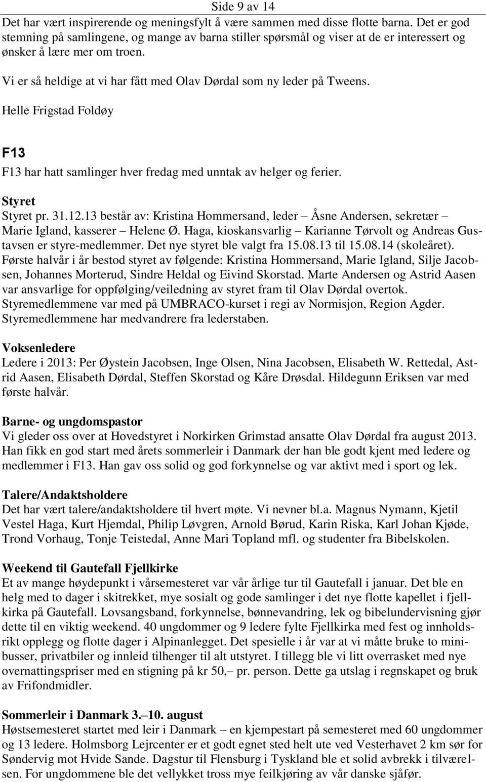 Vi er så heldige at vi har fått med Olav Dørdal som ny leder på Tweens. Helle Frigstad Foldøy F13 F13 har hatt samlinger hver fredag med unntak av helger og ferier. Styret Styret pr. 31.12.