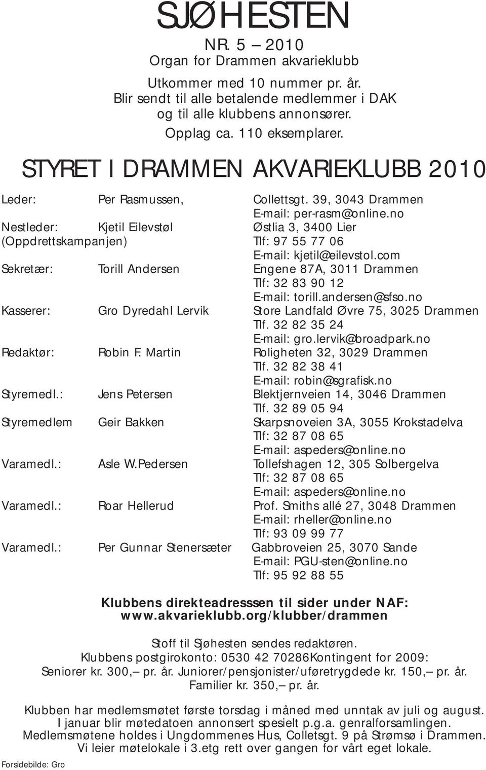 no Nestleder: Kjetil Eilevstøl Østlia 3, 3400 Lier (Oppdrettskampanjen) Tlf: 97 55 77 06 E-mail: kjetil@eilevstol.