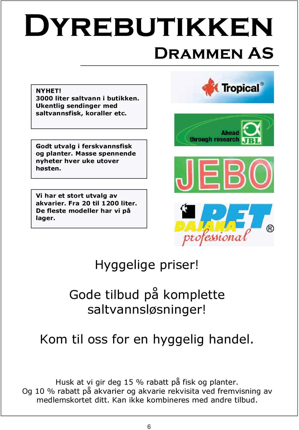 Fra 20 til 1200 liter. De fleste modeller har vi på lager. Hyggelige priser! Gode tilbud på komplette saltvannsløsninger!