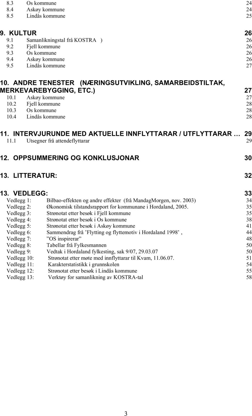 INTERVJURUNDE MED AKTUELLE INNFLYTTARAR / UTFLYTTARAR 29 11.1 Utsegner frå attendeflyttarar 29 12. OPPSUMMERING OG KONKLUSJONAR 30 13. LITTERATUR: 32 13.