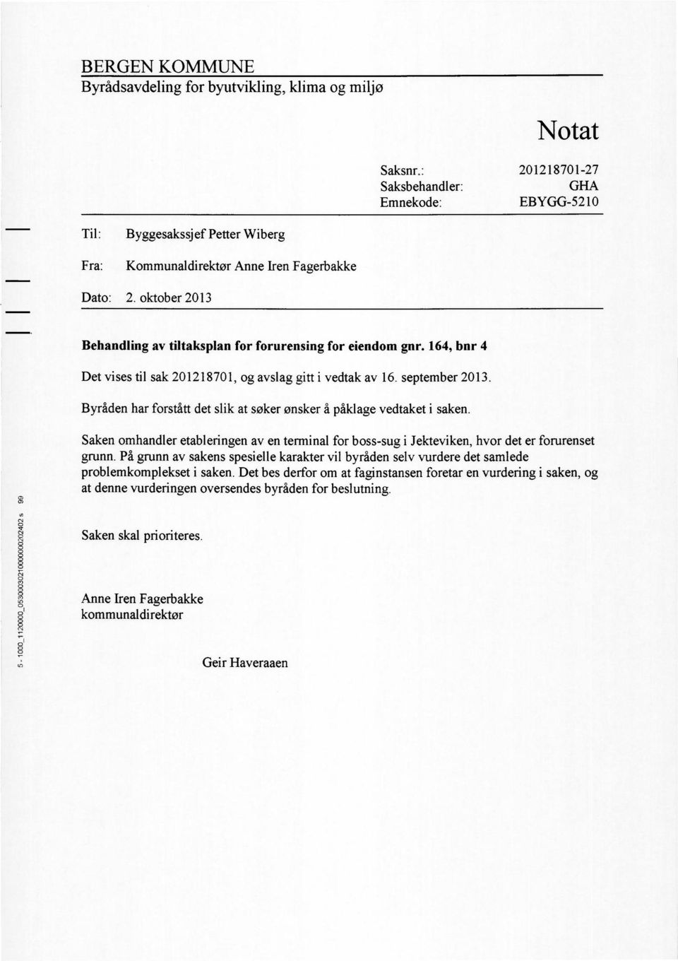 oktober 2013 Behandling av tiltakplan for forurening for eiendom gnr. 164, bnr 4 Det vie til ak 201218701, og avlag gitt i vedtak av 16. eptember 2013.