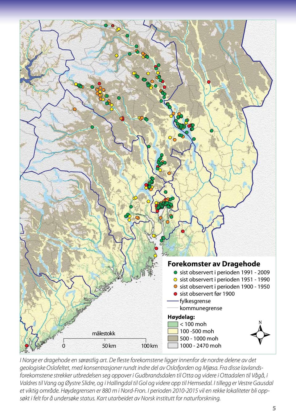 De fleste forekomstene ligger innenfor de nordre delene av det geologiske Oslofeltet, med konsentrasjoner rundt indre del av Oslofjorden og Mjøsa.