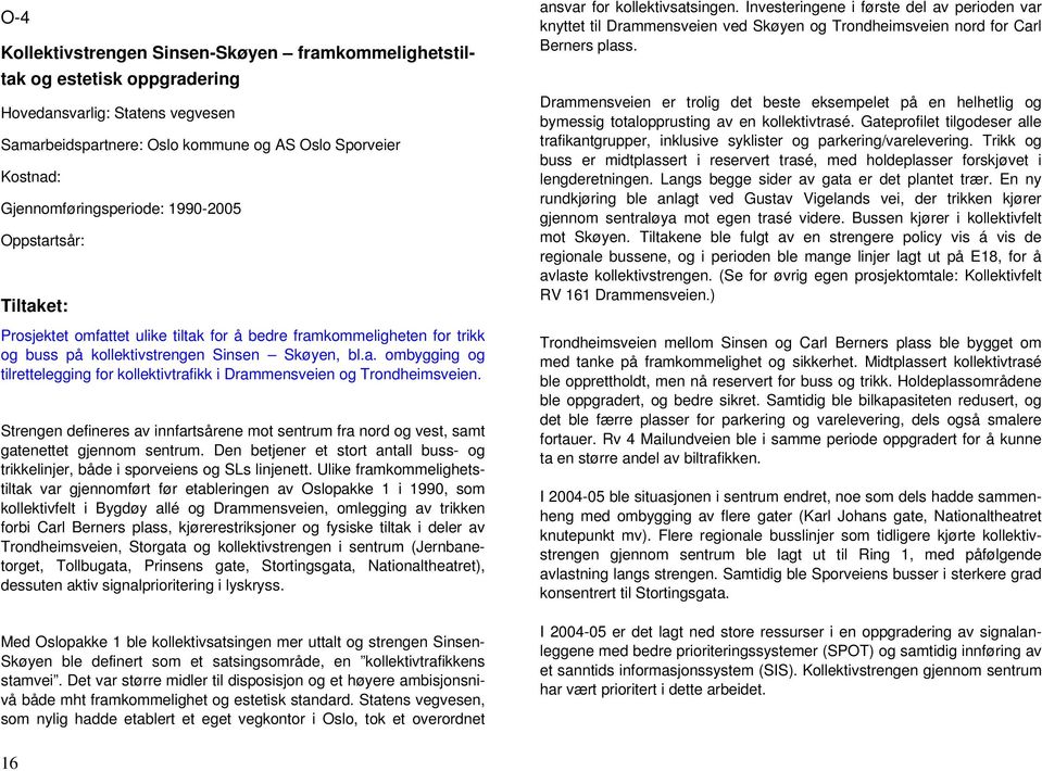 Strengen defineres av innfartsårene mot sentrum fra nord og vest, samt gatenettet gjennom sentrum. Den betjener et stort antall buss- og trikkelinjer, både i sporveiens og SLs linjenett.