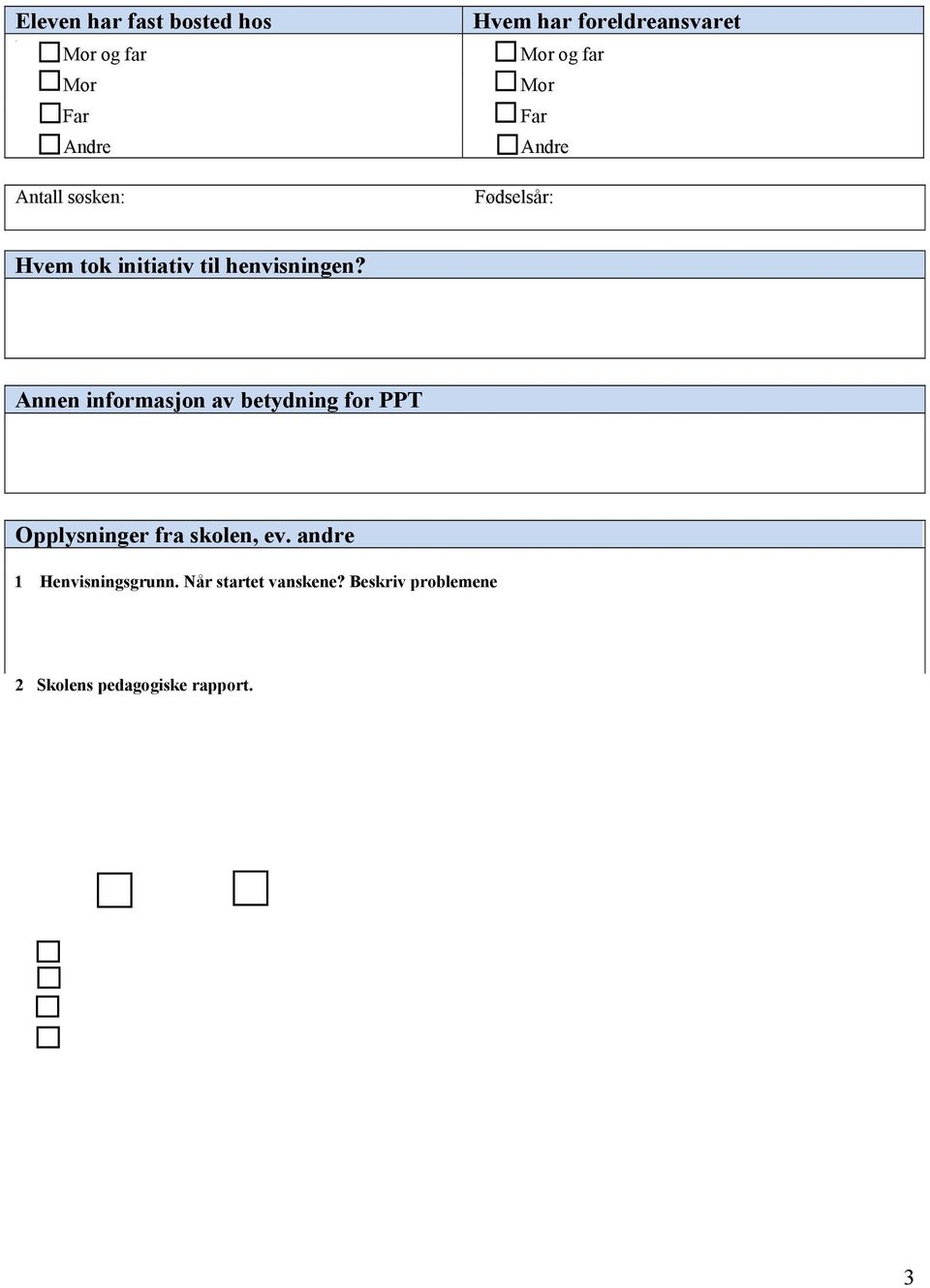 3 Er saken drøftet med PPT? Med hvem og når ble den drøftet? Ja Nei 4 Hva ønsker skolen fra enhet PPT?