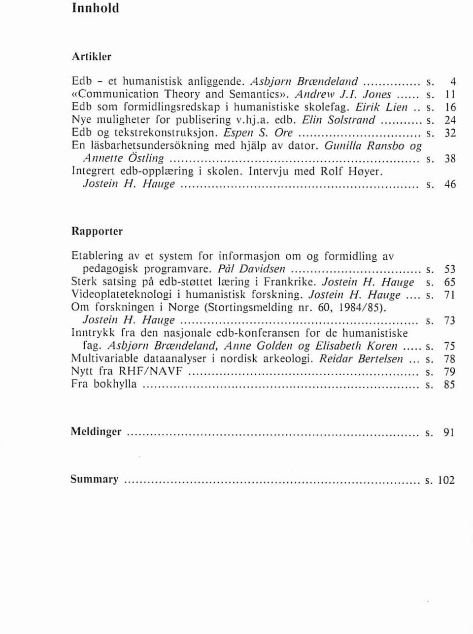 Gutiilla Ransbo og A~iriette Osfling.......... s. 38 Integrert edb-opplæring i skolen. Intervju med Rolf Høyer. Jostein H. Hauge s.