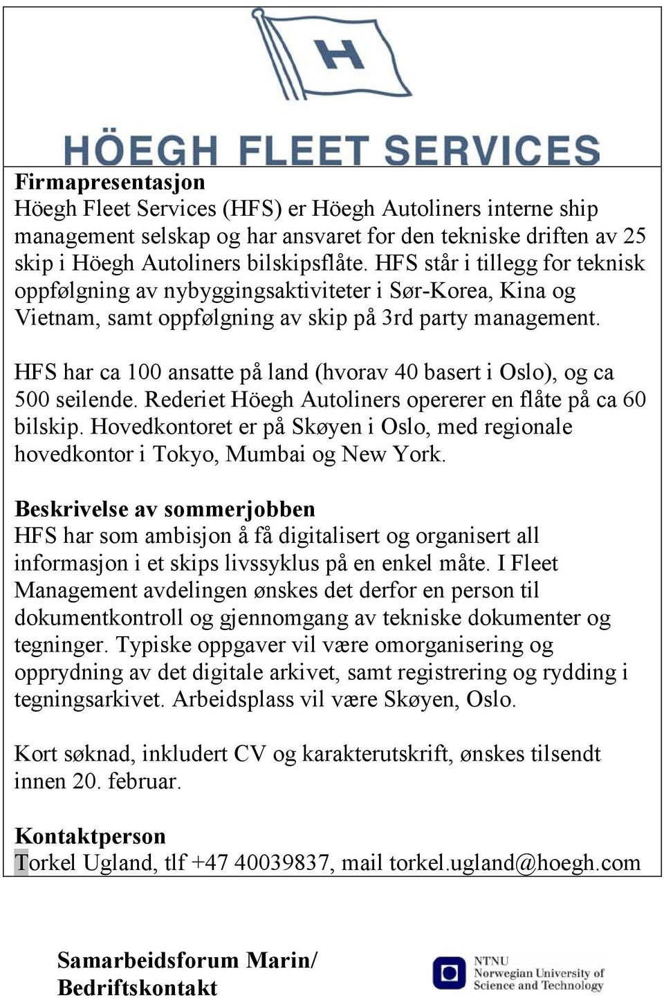 HFS har ca 100 ansatte på land (hvorav 40 basert i Oslo), og ca 500 seilende. Rederiet Höegh Autoliners opererer en flåte på ca 60 bilskip.