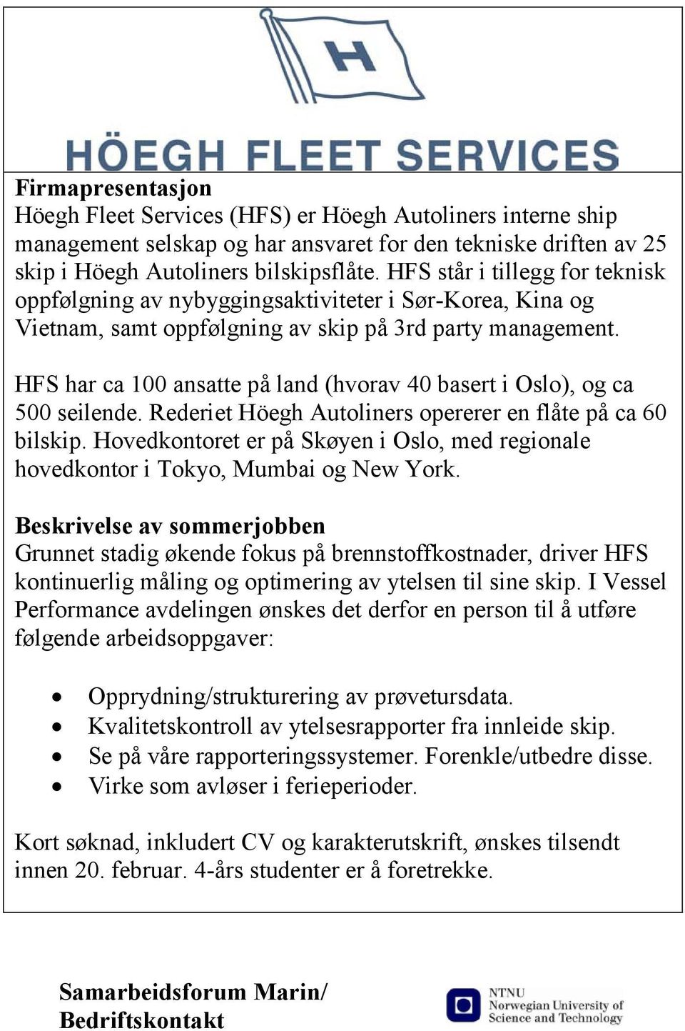 HFS har ca 100 ansatte på land (hvorav 40 basert i Oslo), og ca 500 seilende. Rederiet Höegh Autoliners opererer en flåte på ca 60 bilskip.