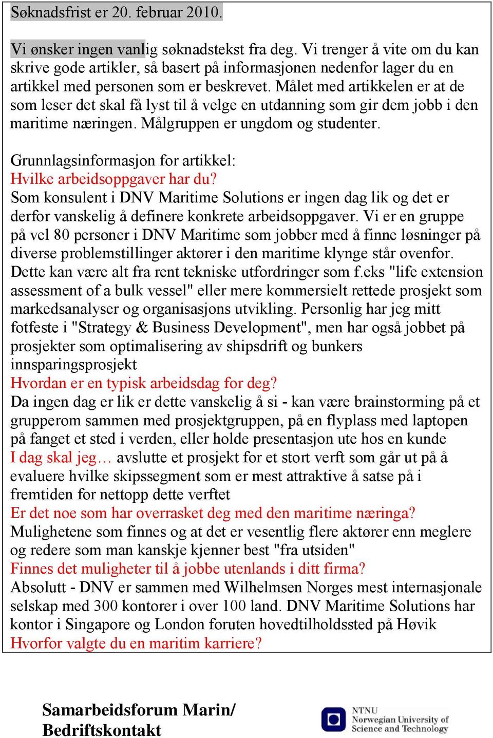 Målet med artikkelen er at de som leser det skal få lyst til å velge en utdanning som gir dem jobb i den maritime næringen. Målgruppen er ungdom og studenter.