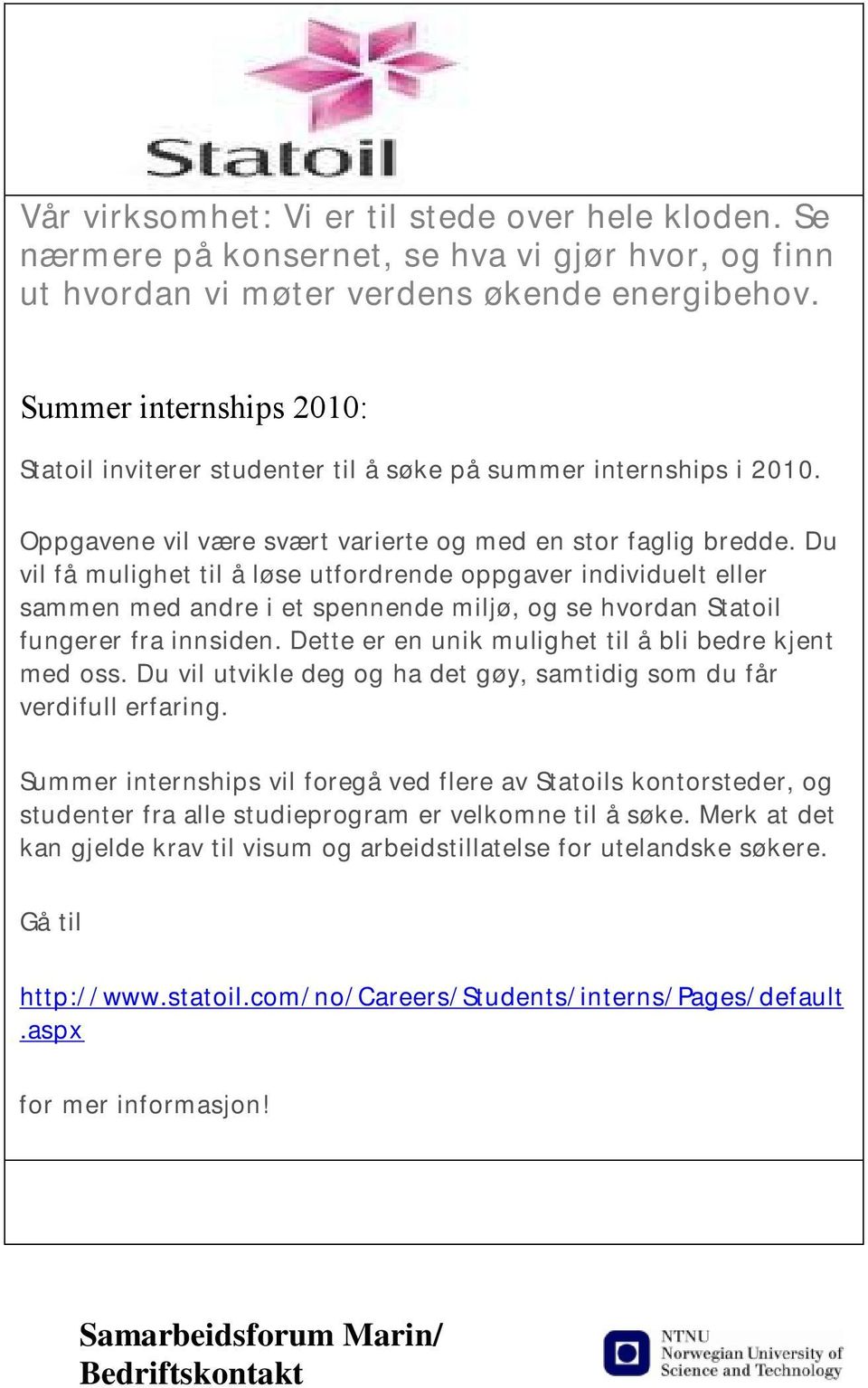 Du vil få mulighet til å løse utfordrende oppgaver individuelt eller sammen med andre i et spennende miljø, og se hvordan Statoil fungerer fra innsiden.