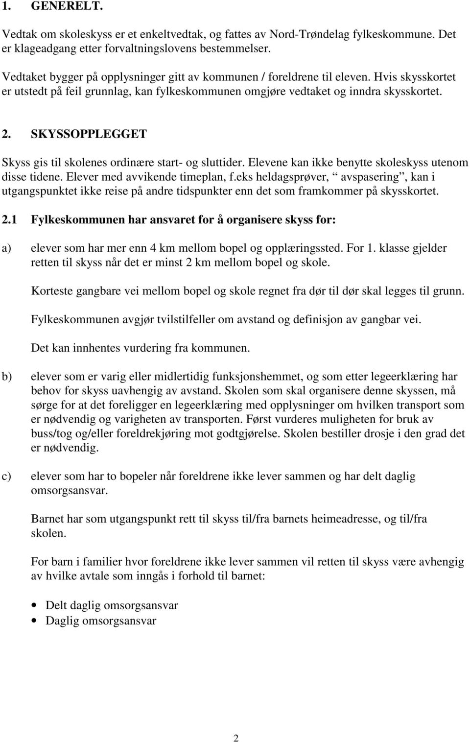 SKYSSOPPLEGGET Skyss gis til skolenes ordinære start- og sluttider. Elevene kan ikke benytte skoleskyss utenom disse tidene. Elever med avvikende timeplan, f.