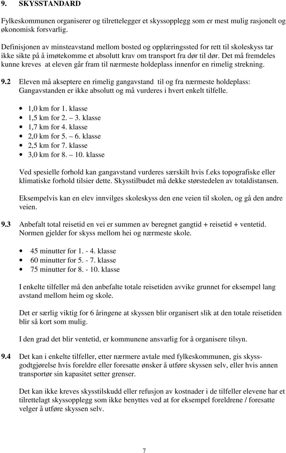 Det må fremdeles kunne kreves at eleven går fram til nærmeste holdeplass innenfor en rimelig strekning. 9.