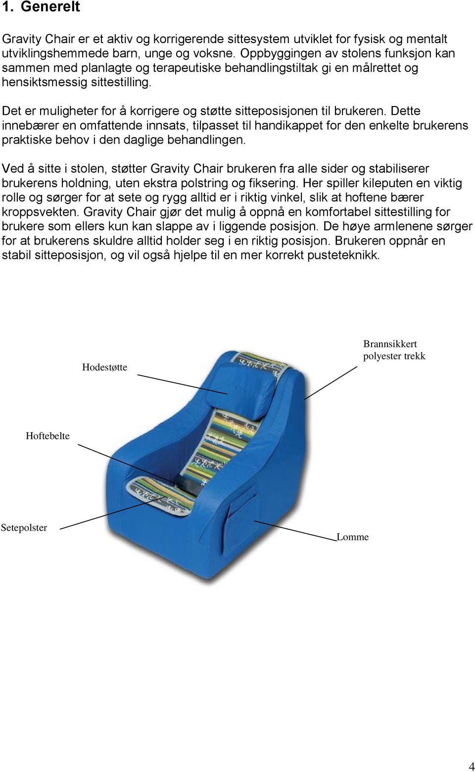 Det er muligheter for å korrigere og støtte sitteposisjonen til brukeren.