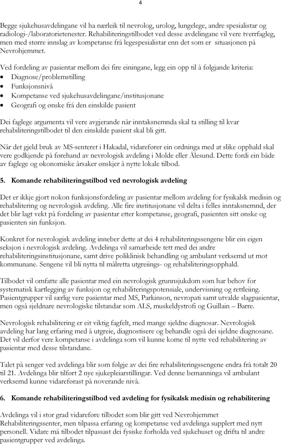 Ved fordeling av pasientar mellom dei fire einingane, legg ein opp til å følgjande kriteria: Diagnose/problemstilling Funksjonsnivå Kompetanse ved sjukehusavdelingane/institusjonane Geografi og ønske