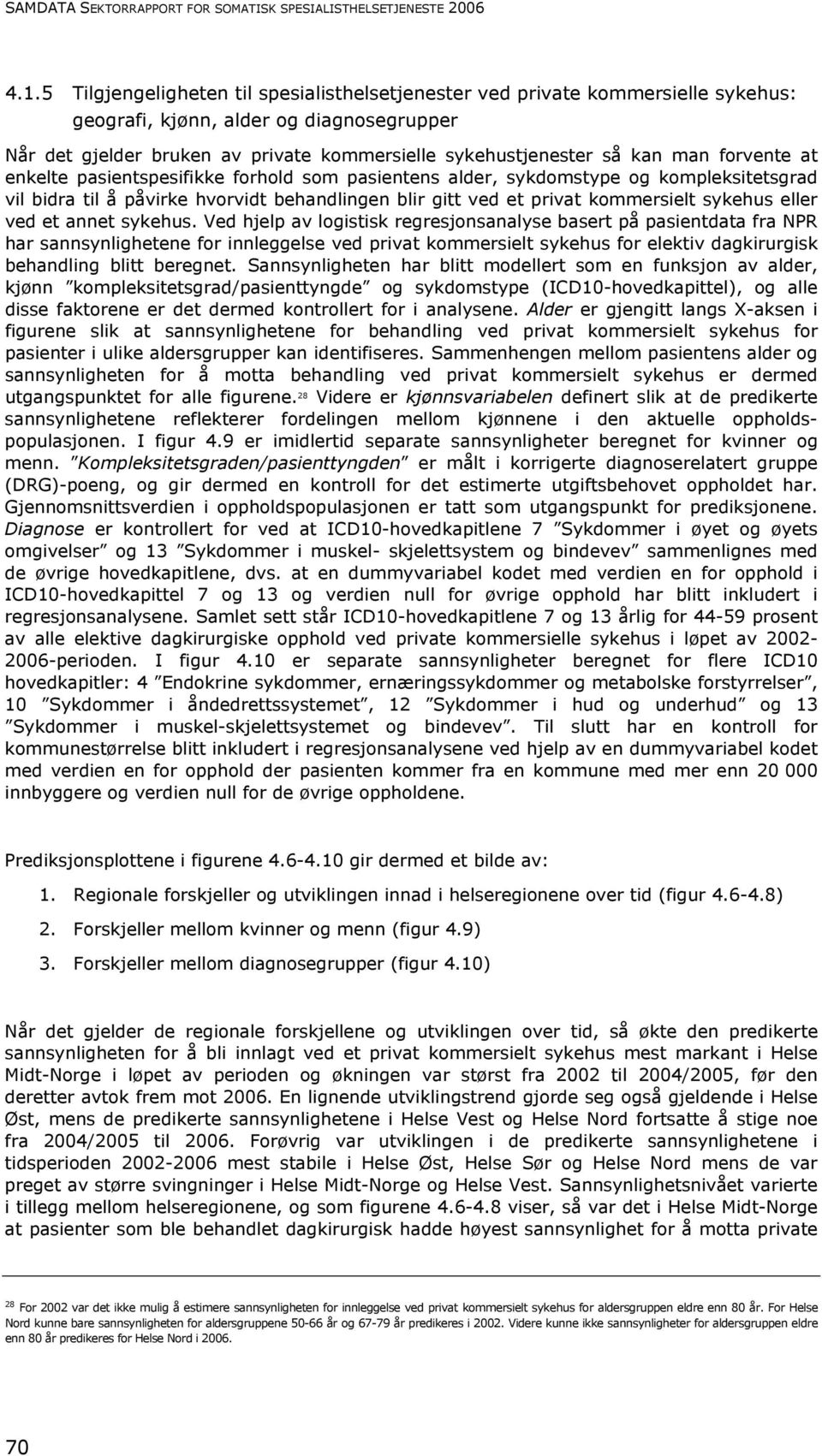 forvente at enkelte pasientspesifikke forhold som pasientens alder, sykdomstype og kompleksitetsgrad vil bidra til å påvirke hvorvidt behandlingen blir gitt ved et privat kommersielt sykehus eller