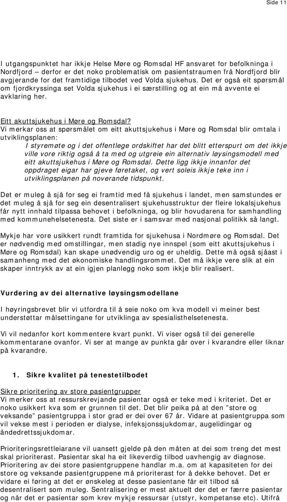 Vi merkar oss at spørsmålet om eitt akuttsjukehus i Møre og Romsdal blir omtala i utviklingsplanen: I styremøte og i det offentlege ordskiftet har det blitt etterspurt om det ikkje ville vore riktig