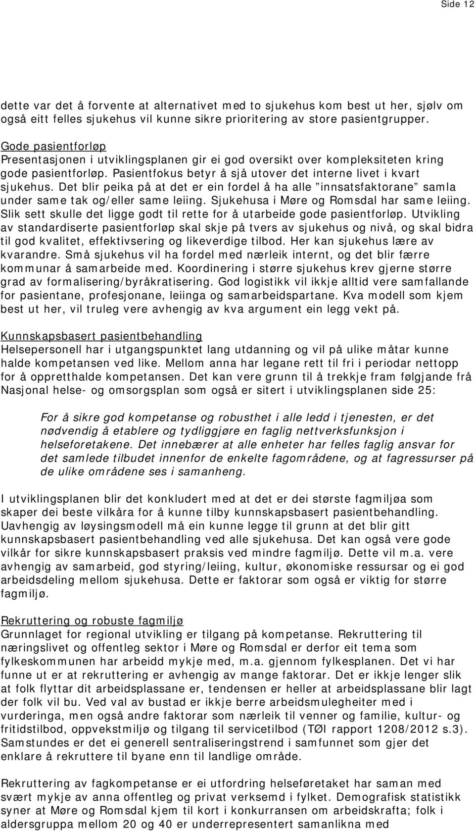 Det blir peika på at det er ein fordel å ha alle innsatsfaktorane samla under same tak og/eller same leiing. Sjukehusa i Møre og Romsdal har same leiing.