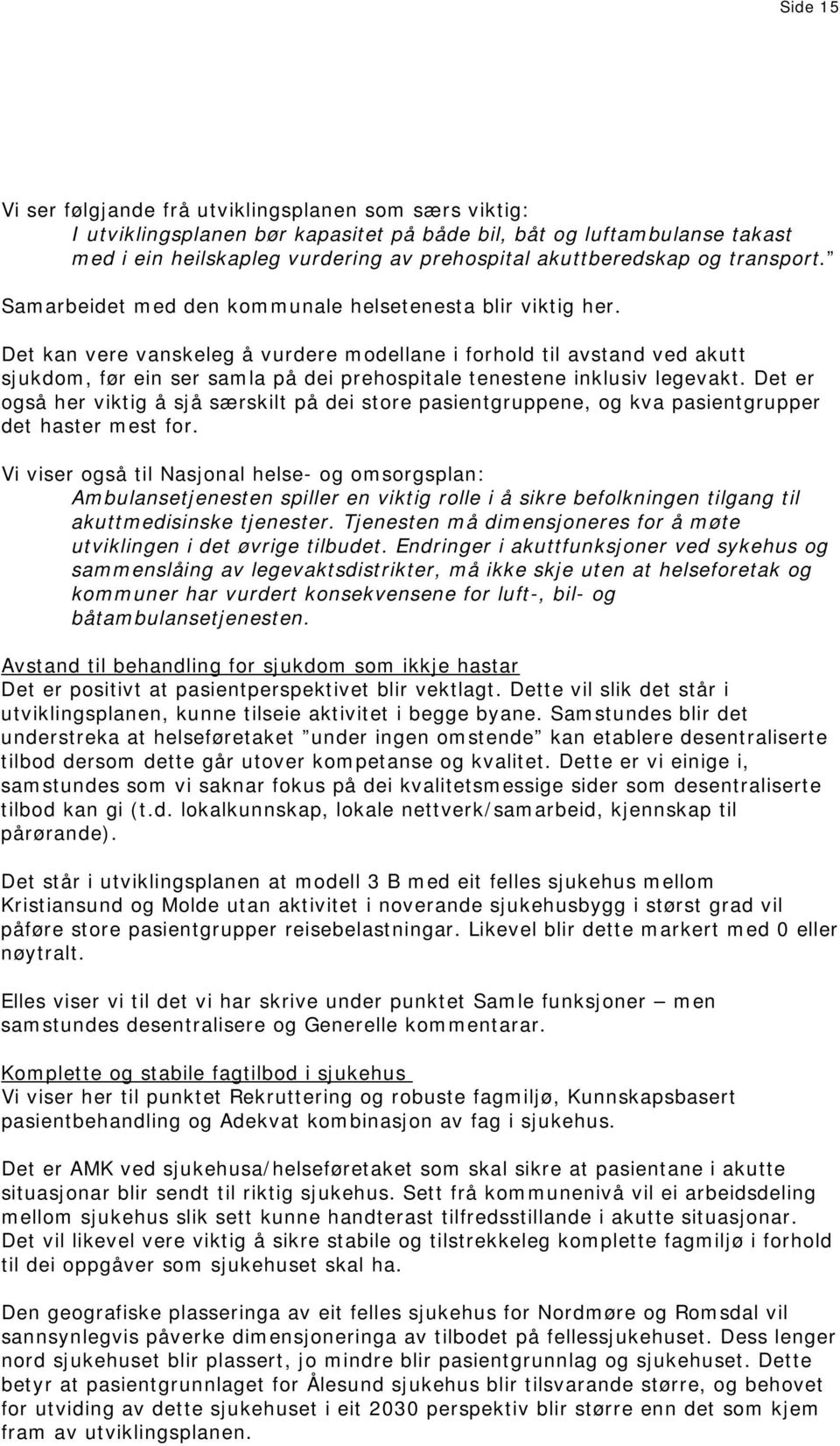 Det kan vere vanskeleg å vurdere modellane i forhold til avstand ved akutt sjukdom, før ein ser samla på dei prehospitale tenestene inklusiv legevakt.