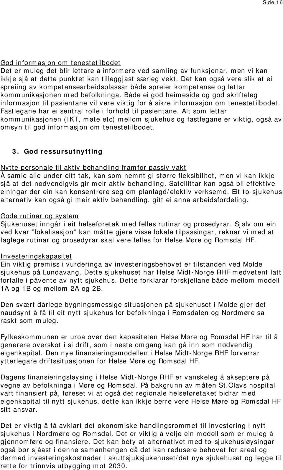 Både ei god heimeside og god skrifteleg informasjon til pasientane vil vere viktig for å sikre informasjon om tenestetilbodet. Fastlegane har ei sentral rolle i forhold til pasientane.