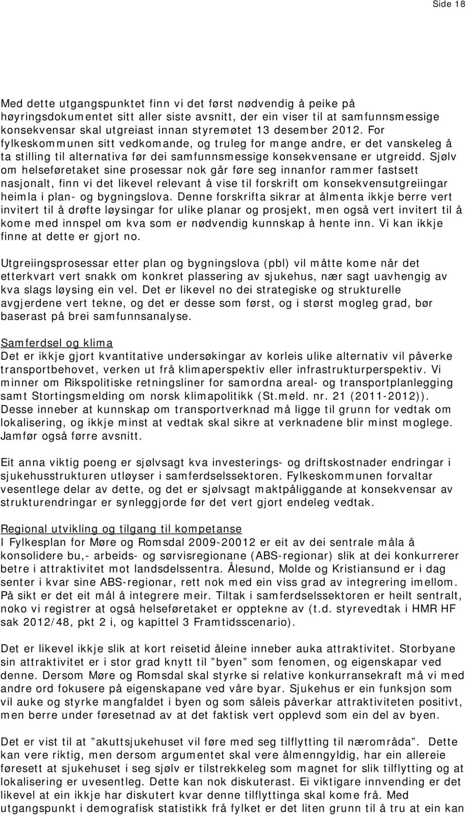 Sjølv om helseføretaket sine prosessar nok går føre seg innanfor rammer fastsett nasjonalt, finn vi det likevel relevant å vise til forskrift om konsekvensutgreiingar heimla i plan- og bygningslova.