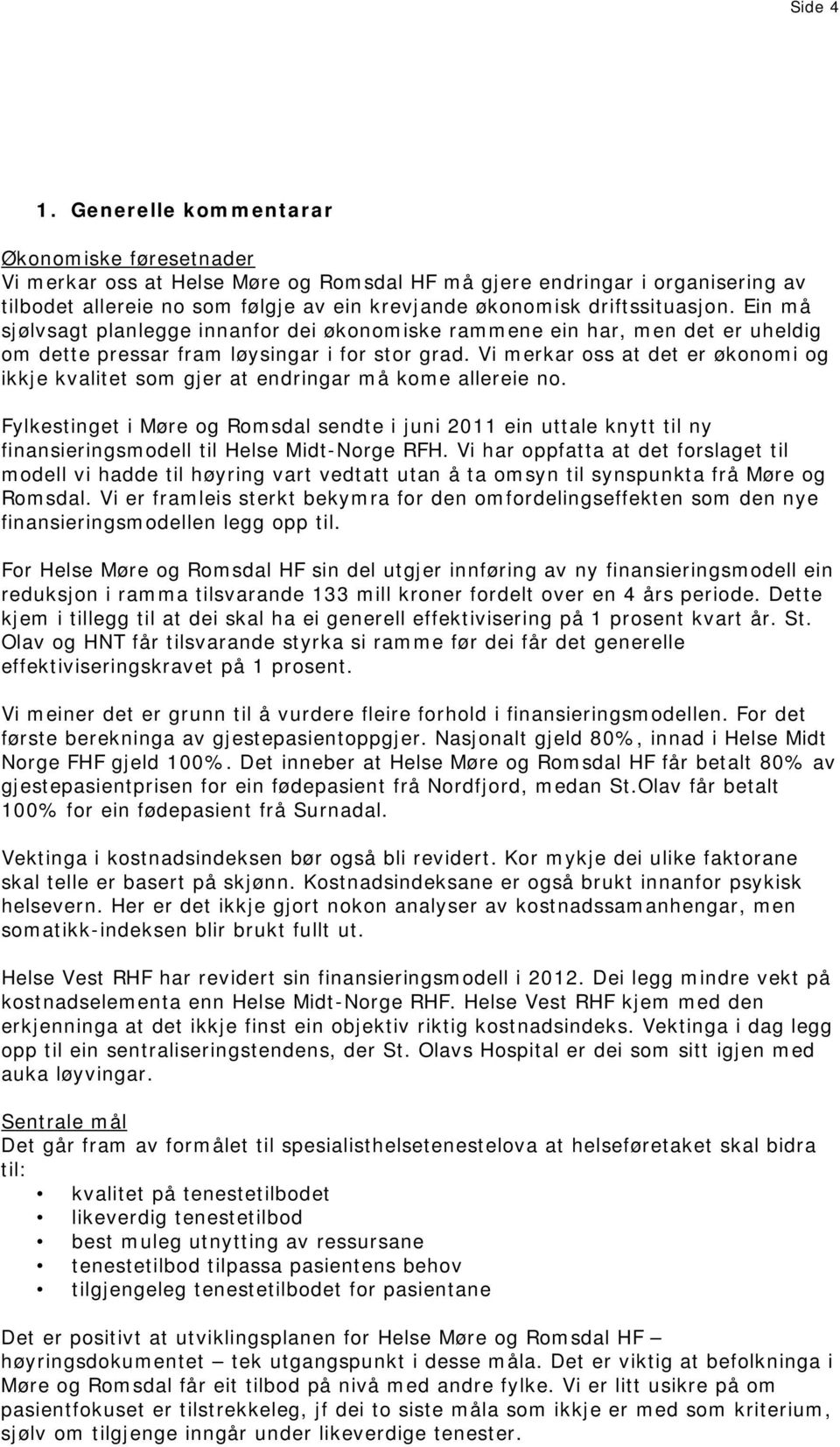 Ein må sjølvsagt planlegge innanfor dei økonomiske rammene ein har, men det er uheldig om dette pressar fram løysingar i for stor grad.