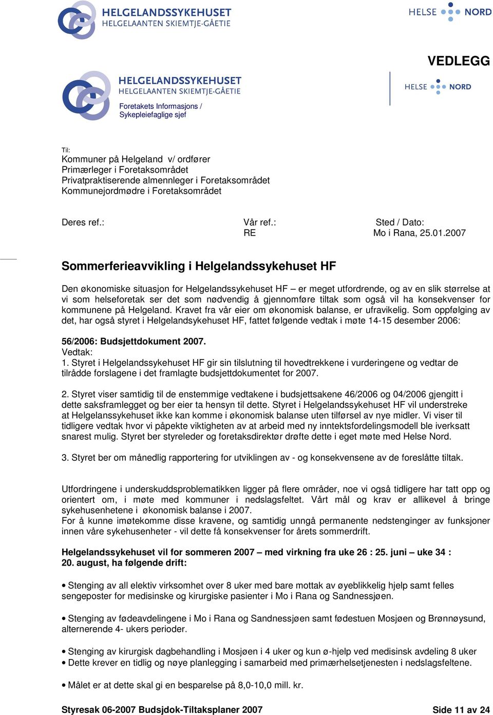 2007 Smmerferieavvikling i Helgelandssykehuset HF Den øknmiske situasjn fr Helgelandssykehuset HF er meget utfrdrende, g av en slik størrelse at vi sm helsefretak ser det sm nødvendig å gjennmføre