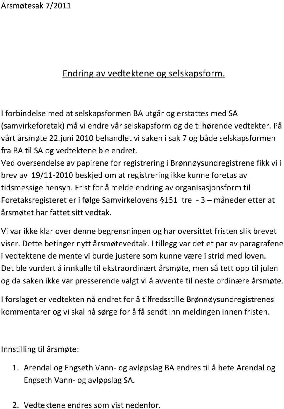 Ved oversendelse av papirene for registrering i Brønnøysundregistrene fikk vi i brev av 19/11-2010 beskjed om at registrering ikke kunne foretas av tidsmessige hensyn.