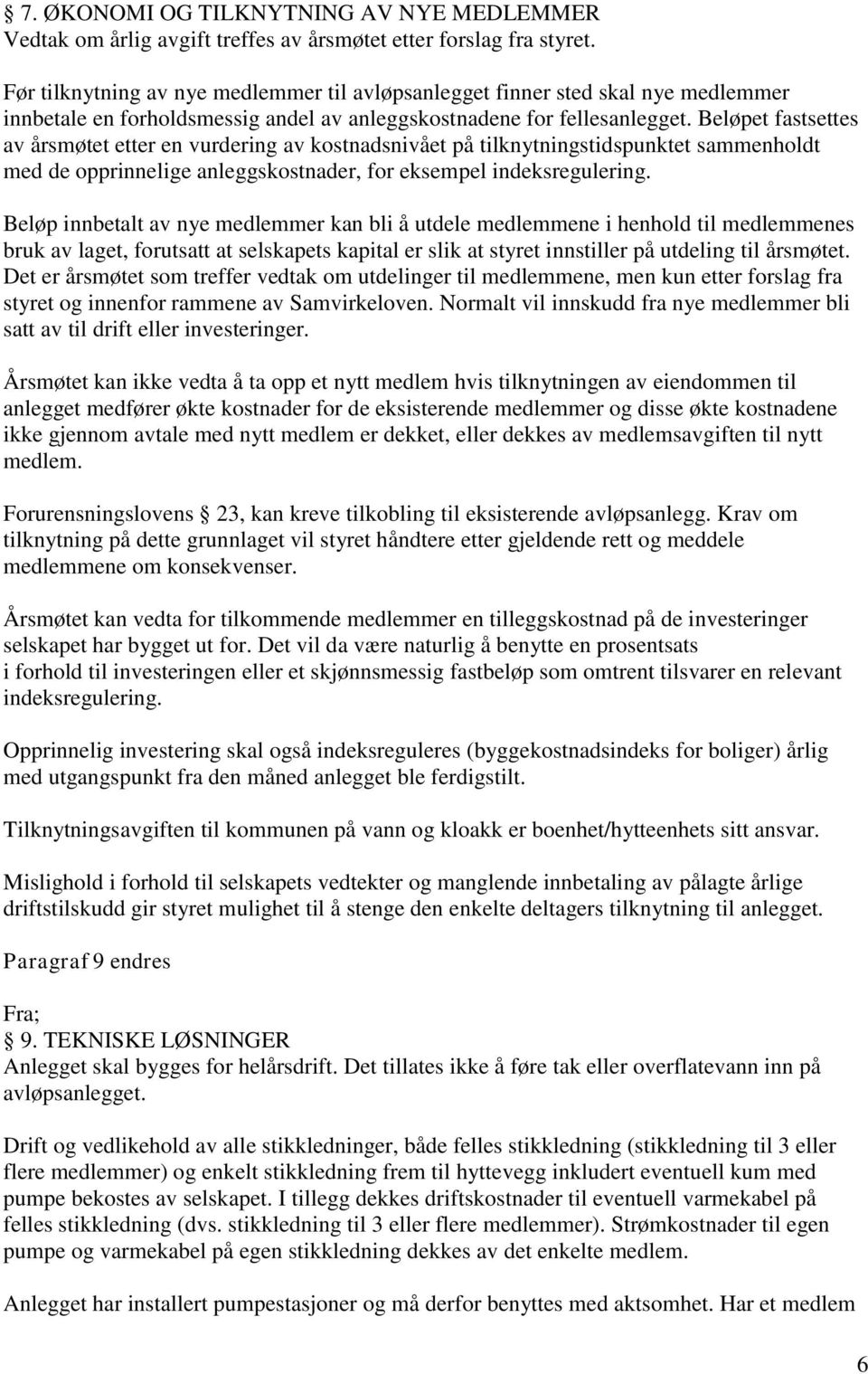 Beløpet fastsettes av årsmøtet etter en vurdering av kostnadsnivået på tilknytningstidspunktet sammenholdt med de opprinnelige anleggskostnader, for eksempel indeksregulering.