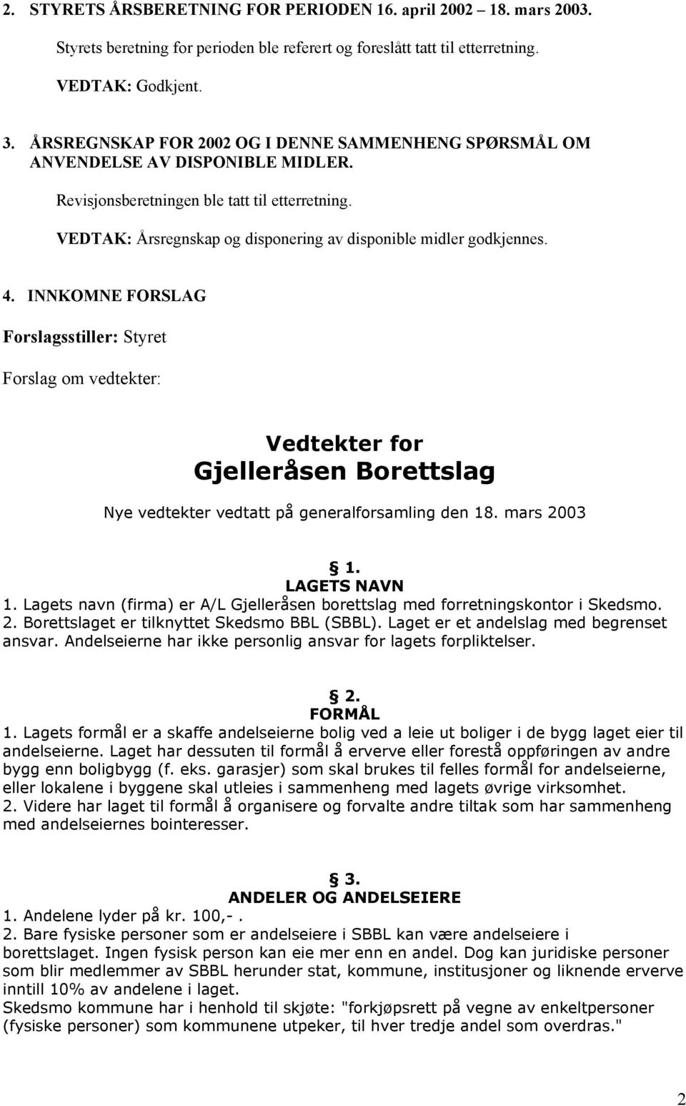 VEDTAK: Årsregnskap og disponering av disponible midler godkjennes. 4.