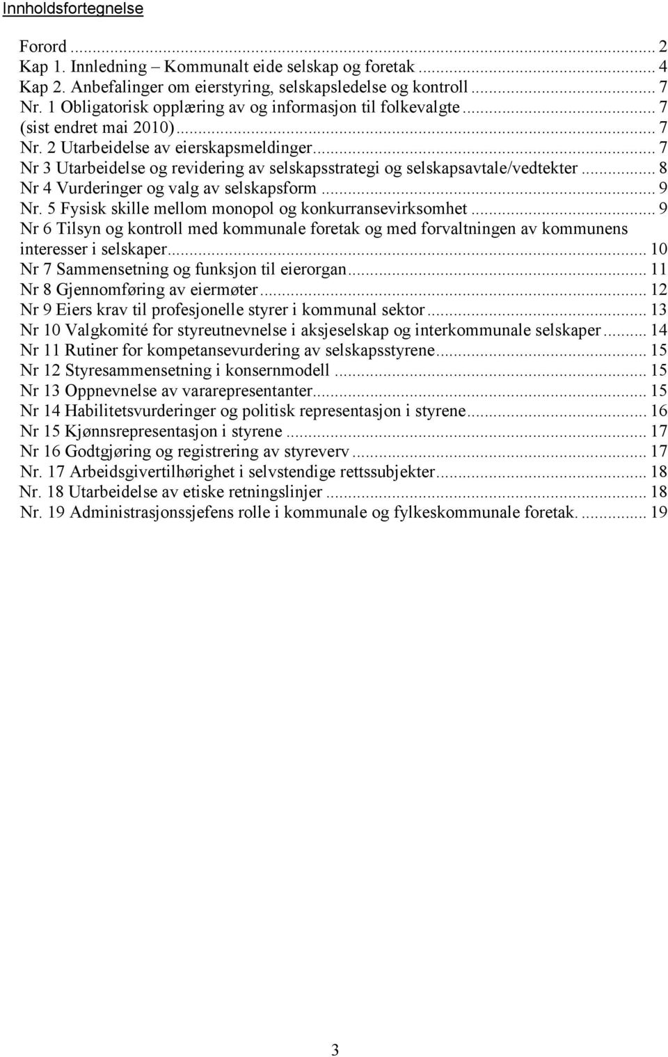 .. 7 Nr 3 Utarbeidelse og revidering av selskapsstrategi og selskapsavtale/vedtekter... 8 Nr 4 Vurderinger og valg av selskapsform... 9 Nr. 5 Fysisk skille mellom monopol og konkurransevirksomhet.