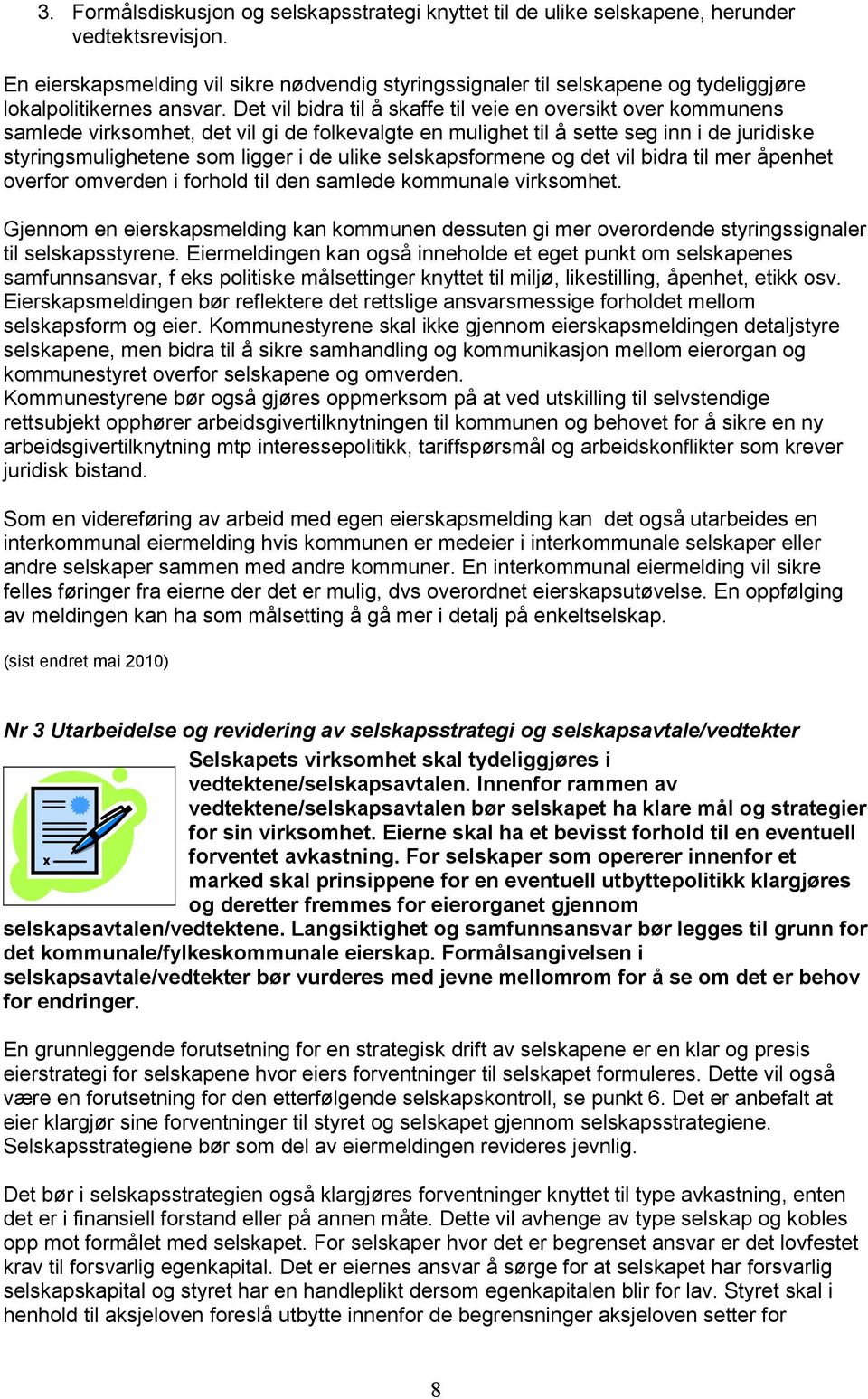 Det vil bidra til å skaffe til veie en oversikt over kommunens samlede virksomhet, det vil gi de folkevalgte en mulighet til å sette seg inn i de juridiske styringsmulighetene som ligger i de ulike