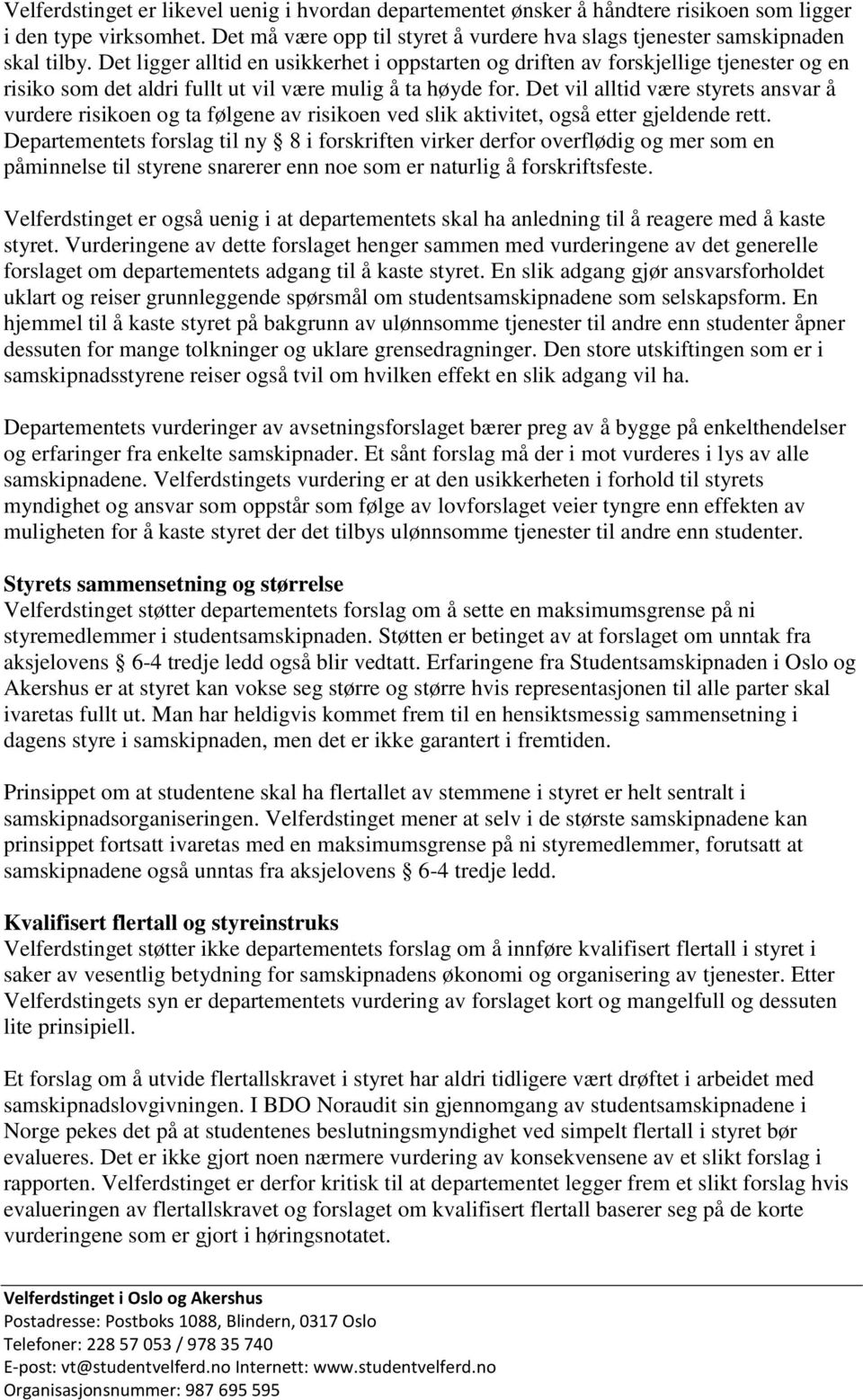 Det vil alltid være styrets ansvar å vurdere risikoen og ta følgene av risikoen ved slik aktivitet, også etter gjeldende rett.