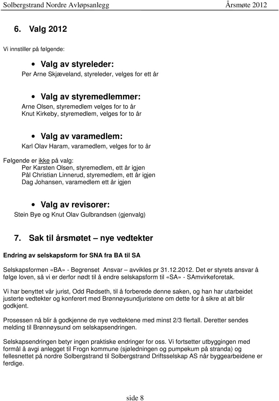 styremedlem, ett år igjen Dag Johansen, varamedlem ett år igjen Valg av revisorer: Stein Bye og Knut Olav Gulbrandsen (gjenvalg) 7.