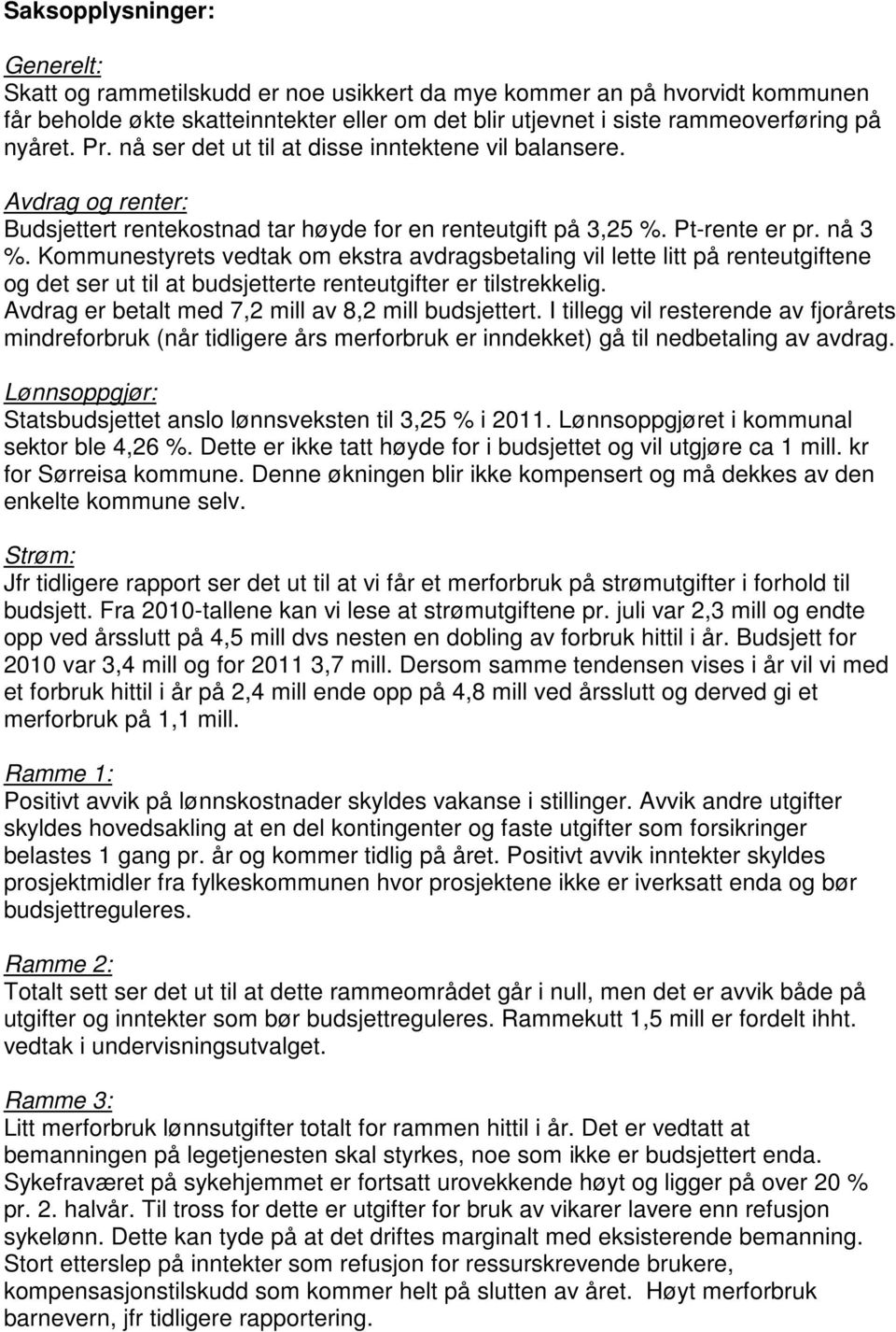 Kommunestyrets vedtak om ekstra avdragsbetaling vil lette litt på renteutgiftene og det ser ut til at budsjetterte renteutgifter er tilstrekkelig.