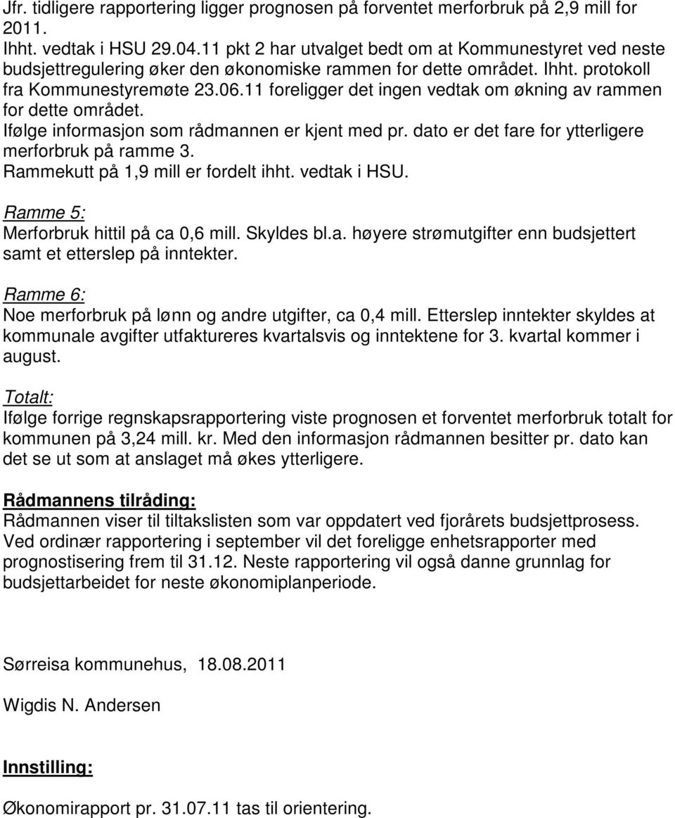 11 foreligger det ingen vedtak om økning av rammen for dette området. Ifølge informasjon som rådmannen er kjent med pr. dato er det fare for ytterligere merforbruk på ramme 3.