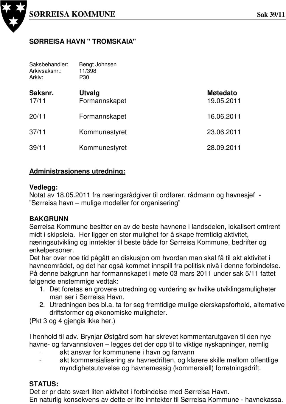 2011 fra næringsrådgiver til ordfører, rådmann og havnesjef - Sørreisa havn mulige modeller for organisering BAKGRUNN Sørreisa Kommune besitter en av de beste havnene i landsdelen, lokalisert omtrent