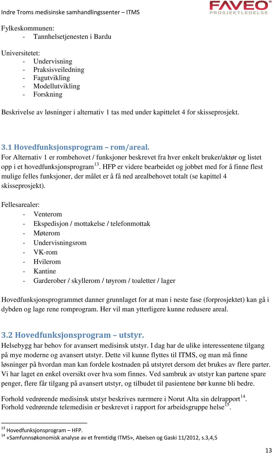 HFP er videre bearbeidet og jobbet med for å finne flest mulige felles funksjoner, der målet er å få ned arealbehovet totalt (se kapittel 4 skisseprosjekt).