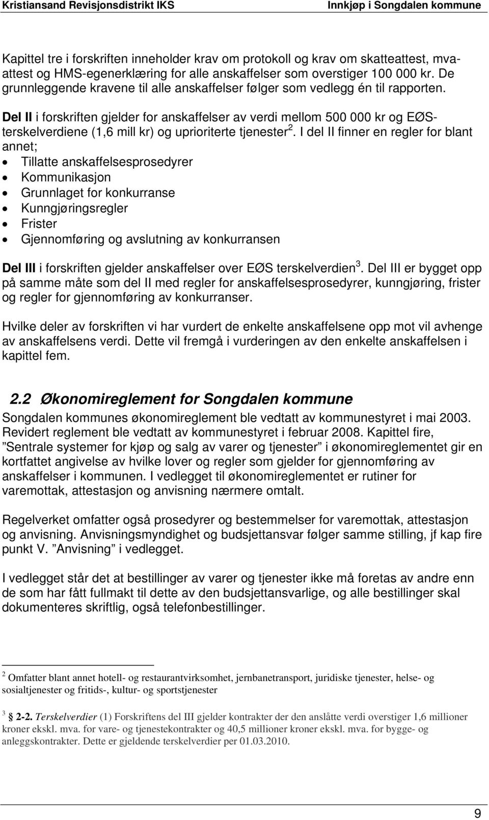 Del II i forskriften gjelder for anskaffelser av verdi mellom 500 000 kr og EØSterskelverdiene (1,6 mill kr) og uprioriterte tjenester 2.