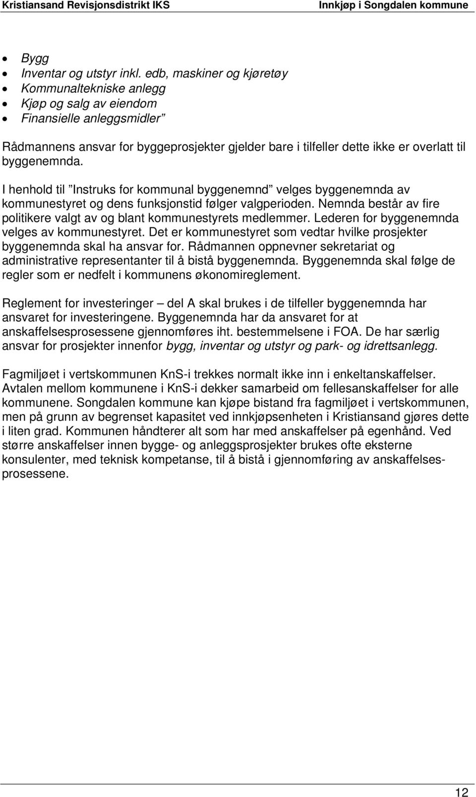 byggenemnda. I henhold til Instruks for kommunal byggenemnd velges byggenemnda av kommunestyret og dens funksjonstid følger valgperioden.