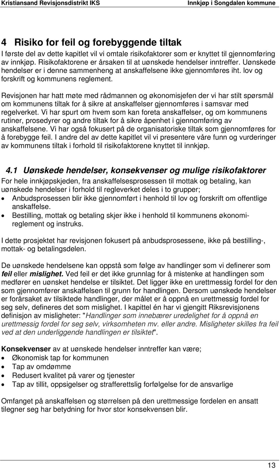 Revisjonen har hatt møte med rådmannen og økonomisjefen der vi har stilt spørsmål om kommunens tiltak for å sikre at anskaffelser gjennomføres i samsvar med regelverket.